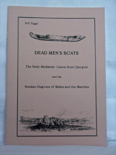 9781899793020: Dead Men's Boats: Early Mediaeval Canoe from Llan-gors and the Sunken Dug-outs of Wales and the Marches