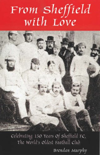 Imagen de archivo de From Sheffield with Love: Celebrating 150 Years of Sheffield FC, the World's Oldest Football Club a la venta por WorldofBooks