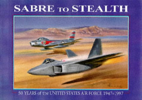 9781899808809: Sabre to Stealth: 50 Years of the United States Air Force 1947-1997