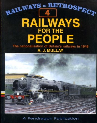 Railways for the People: The Nationalisation of Britain's Railways in 1948 (Railways in Retrospect)