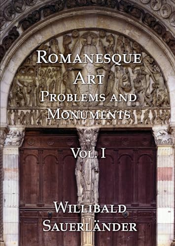 Romanesque Art: Problems and Monuments, Volume I (9781899828289) by Sauerlander, Willibald