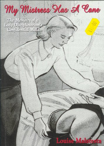 My Mistress Has a Cane: The Memoirs of a Lady Disciplinarian?s Confidential Maid