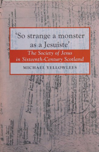 Stock image for So Strange a Monster as a Jesuiste': The Society of Jesus in Sixteenth-Century Scotland for sale by Book Bungalow