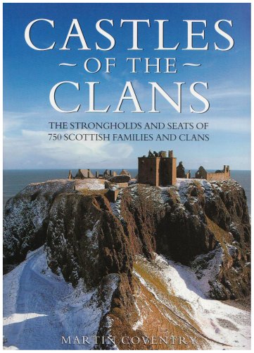 Castles of the Clans: The Strongholds and Seats of 750 Scottish Families and Clans - Martin Coventry