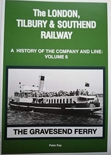 9781899890507: The London Tilbury & Southend Railway: A History of the Company and Line: Volume Six : The Gravesend Ferry