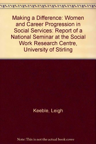 Making a Difference: Women and Career Progression in Social Services: Report of a National Seminar at the Social Work Research Centre, University of Stirling (9781899942213) by [???]