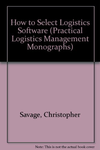 How to Select Logistics Software (Practical Logistics Management Monographs) (9781899960071) by Christopher Savage