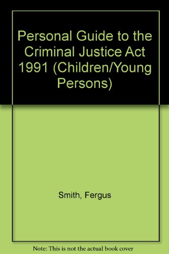 Personal Guide to the Criminal Justice Act 1991 (Children/Young Persons) (9781899986309) by Fergus Smith; Christina M. Lyon