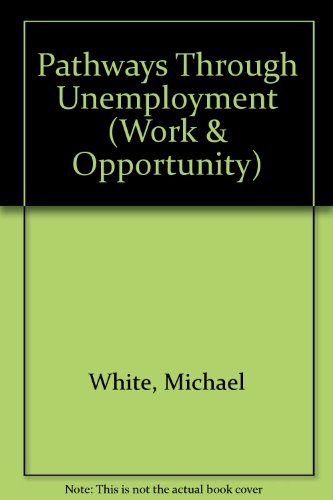 Pathways Through Unemployment (Work & Opportunity) (9781899987795) by White, Michael; Forth, John