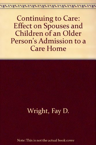 Stock image for Continuing to Care: Effect on Spouses and Children of an Older Persons Admission to a Care Home for sale by Reuseabook