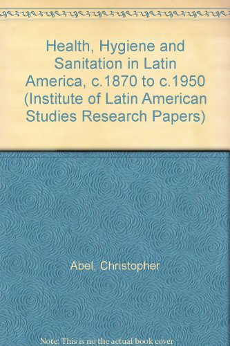 Stock image for Health, Hygiene and Sanitation in Latin America, c.1870 to c.1950: No. 42. (Institute of Latin American Studies Research Papers) for sale by SN Books Ltd