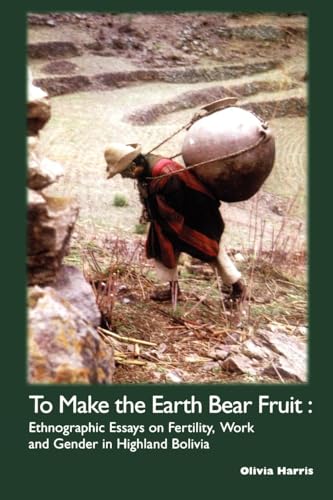 Stock image for To Make the Earth Bear Fruit: Ethnographic Essays on Fertility, Work and Gender in Highland Bolivia (Institute of Latin American Studies) for sale by Ria Christie Collections