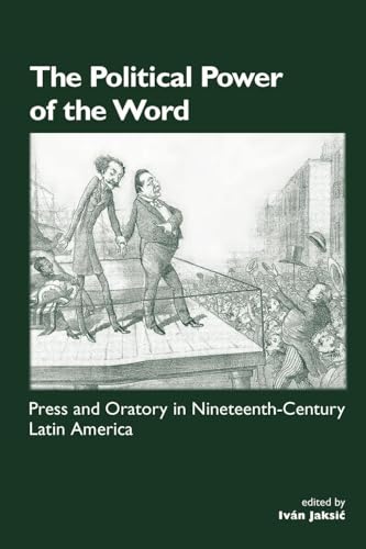 The Political Power of the Word: Press and Oratory in Nineteenth-century Latin America (Institute of Latin American Studies) (9781900039468) by Jaksic, Ivan