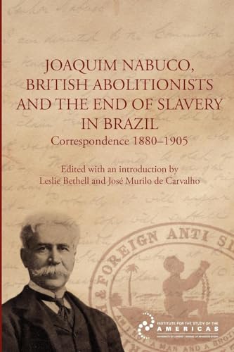 9781900039956: Joaquim Nabuco, British Abolitionists, and the End of Slavery in Brazil: Correspondence 1880-1905 (Institute of Latin American Studies)