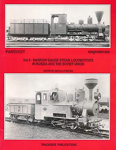 PAROVOZY - Volume 3 : NARROW GAUGE STEAM LOCOMOTIVES IN RUSSIA AND THE SOVIET STEAM UNION - Chester Keith R