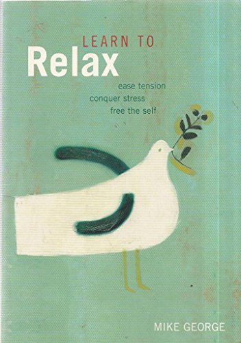 Learn to Relax. Easing Tension, Conquering Stress, Freeing The Self.
