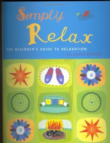 Beispielbild fr Simply Relax : The Beginner's Guide to Relaxation, Learn How to Let Go and Enjoy Life zum Verkauf von Better World Books: West