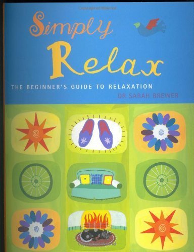 Imagen de archivo de Simply Relax : The Beginner's Guide to Relaxation, Learn How to Let Go and Enjoy Life a la venta por Better World Books: West