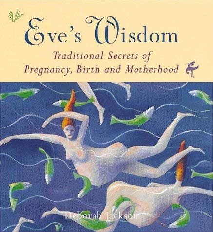 Stock image for Eve's Wisdom: Traditional Secrets of Pregnancy, Birth and Motherhood for sale by WorldofBooks