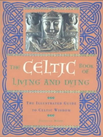Beispielbild fr The Celtic Book of Living and Dying: The Illustrated Guide to Celtic Wisdom zum Verkauf von AwesomeBooks