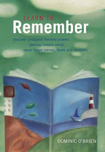 9781900131933: Learn to Remember: Discover Untapped Memory Powers, Develop Instant Recall, Never Forget Names, Faces and Numbers