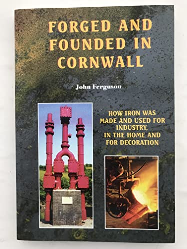 Stock image for Forged and Founded in Cornwall: How Iron Was Made and Used for Industry, in the Home and for Decoration for sale by Reuseabook