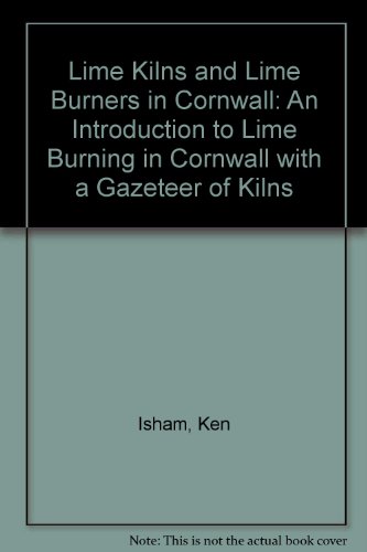 Stock image for Lime Kilns and Lime Burners in Cornwall : An Introduction to Lime Burning in Cornwall with a Gazeteer of Kilns for sale by Attic Books