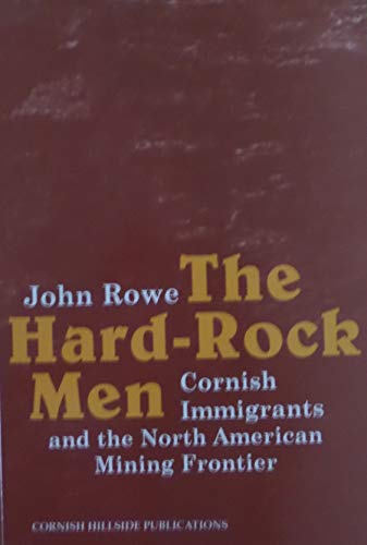 The Hard-rock Men: Cornish Immigrants and the North American Mining Frontier (9781900147354) by John Rowe