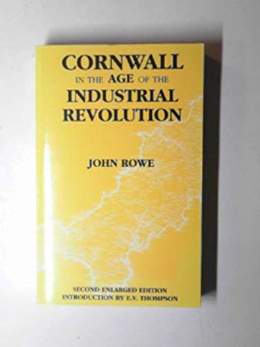 Cornwall in the Age of the Industrial Revolution. (9781900147460) by John Rowe