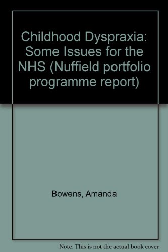 Childhood Dyspraxia: Some Issues for the NHS (Nuffield portfolio programme report) (9781900167840) by Amanda Bowens