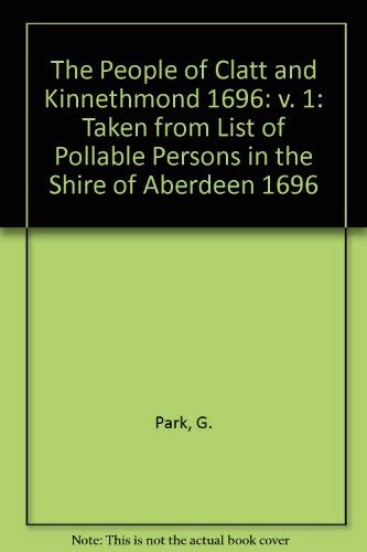 The People of Clatt & Kinnethmond 1696 Taken from List of Pollable Peresons in the Shire of Aberd...