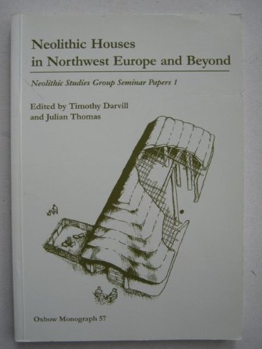 Neolithic Houses in North-West Europe and Beyond (Neolithic Studies Group Seminar Papers) (9781900188081) by Darvill, Timothy; Thomas, Julian