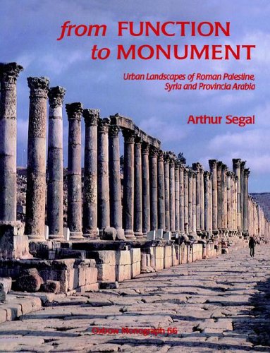 From Function to Monument: An Architectural History of the Cities of Roman Palestine, Syria and Arabia: Urban Landscapes of Roman Palestine, Syria, ... Arabia (Oxbow Monographs in Archaeology, 6 (9781900188135) by Segal, Arthur