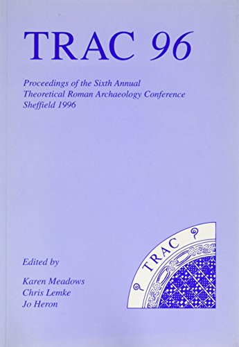 Stock image for TRAC 96: Proceedings of the Sixth Annual Theoretical Roman Archaeology Conference for sale by Lincolnshire History & Archaeology Soc