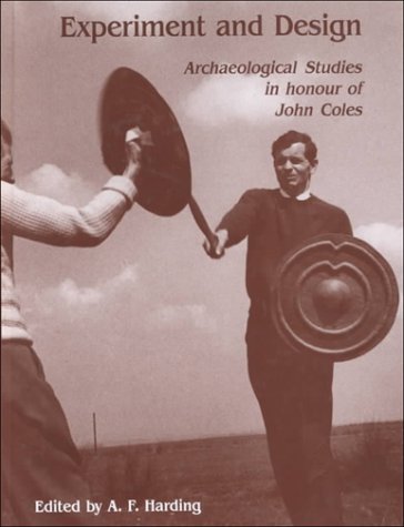 Experiment and Design: Archaeological Studies in Honour of John Coles (Oxbow Monograph)