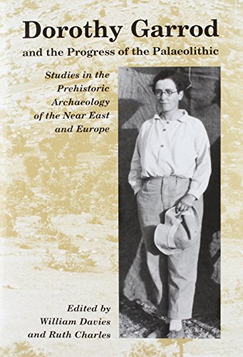 Dorothy Garrod and the Progress of the Palaeolithic: Studies in the Prehistoric Archaeology of th...