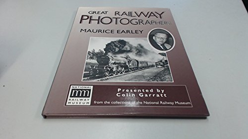 Great Railway Photographers : Maurice Earley . Presented by Colin Garratt from the collections of the National Railway Museum. - Garratt, Colin