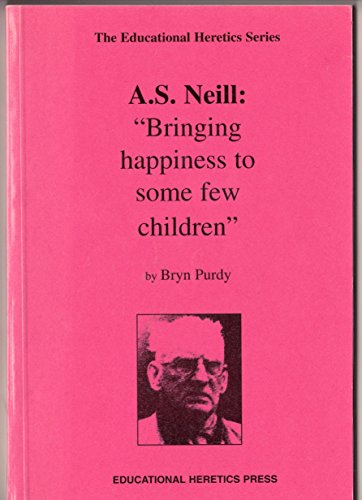 Beispielbild fr A S. Neill: Bringing Happiness to Some Few Children: Bringing Happiness to a Few Children (The educational heretics series) zum Verkauf von medimops