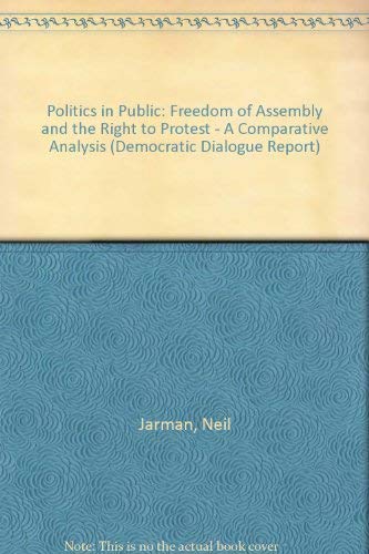 Beispielbild fr Politics in Public: Freedom of Assembly and the Right to Protest - A Comparative Analysis (Democratic Dialogue Report) zum Verkauf von Kennys Bookstore