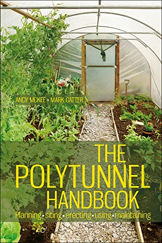 The Polytunnel Handbook: Planning/Siting/Erecting/Using/Maintaini ng - Andy McKee, Mark Gatter