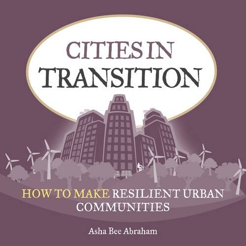 Cities in Transition: How to make resilient urban communities (9781900322669) by Asha Bee Abraham