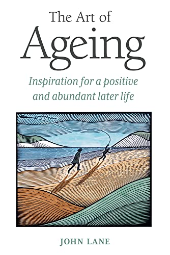 Imagen de archivo de The Art of Ageing: Inspiration for a Positive and Abundant Later Life a la venta por Books of the Smoky Mountains