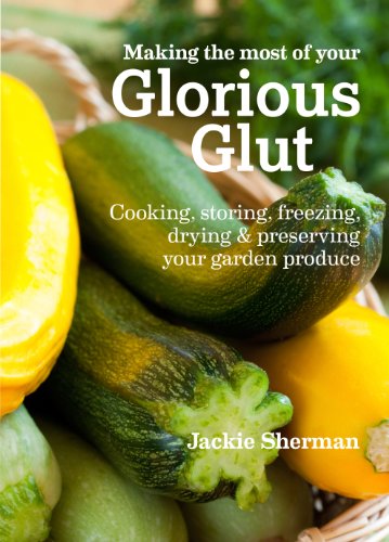 Beispielbild fr Making the Most of Your Glorious Glut: cooking, storing, freezing, drying and preserving your garden produce zum Verkauf von WorldofBooks