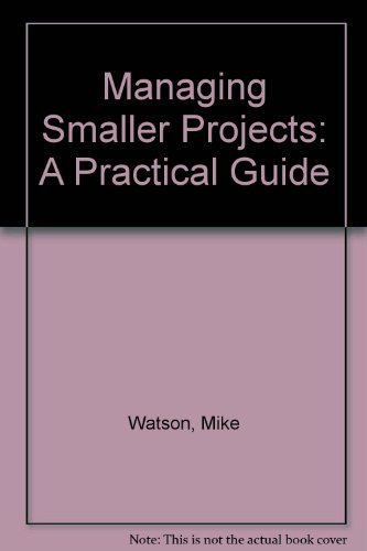 Managing Smaller Projects: a Practical Guide