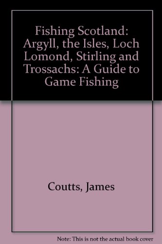 Imagen de archivo de Fishing Scotland: Argyll, the Isles, Loch Lomond, Stirling and Trossachs: A Guide to Game Fishing a la venta por elizabeth's books