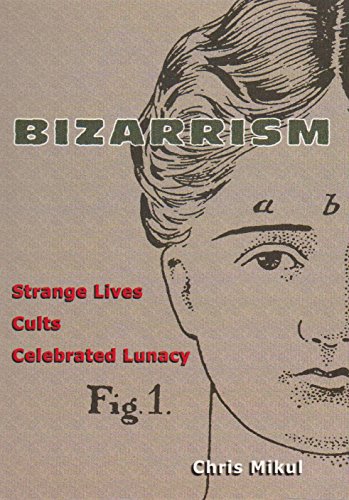 Stock image for Bizarrism: Strange Lives, Cults, Celebrated Lunacy for sale by ThriftBooks-Dallas