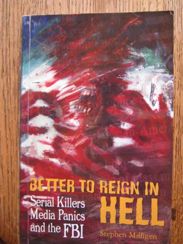 Beispielbild fr Better to Reign in Hell: Serial Killers, Media Panics and the FBI zum Verkauf von Books From California