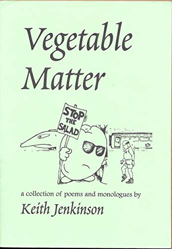 VEGETABLE MATTER. A COLLECTION OF POEMS AND MONOLOGUES