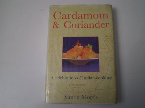 Cardamom & Coriander: A Celebration of Indian Cooking by Simon Morris