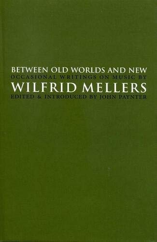 9781900541459: Between Old Worlds and New: Occasional Writings on Music by Wilfrid Mellers